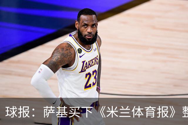 球报：萨基买下《米兰体育报》整版，向弗朗哥-巴雷西致敬